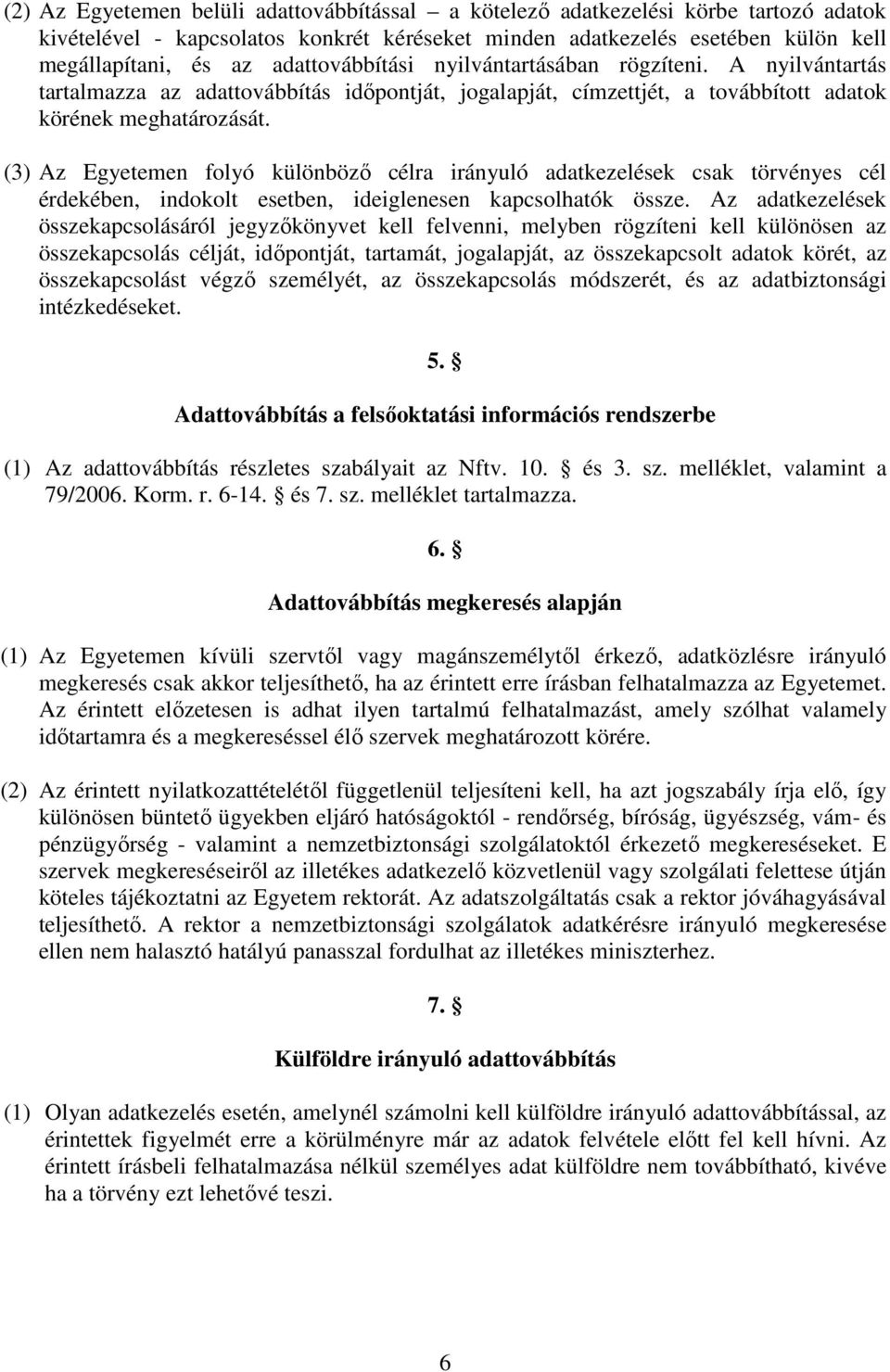 (3) Az Egyetemen folyó különböző célra irányuló adatkezelések csak törvényes cél érdekében, indokolt esetben, ideiglenesen kapcsolhatók össze.