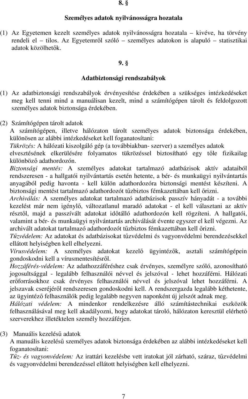 Adatbiztonsági rendszabályok (1) Az adatbiztonsági rendszabályok érvényesítése érdekében a szükséges intézkedéseket meg kell tenni mind a manuálisan kezelt, mind a számítógépen tárolt és feldolgozott