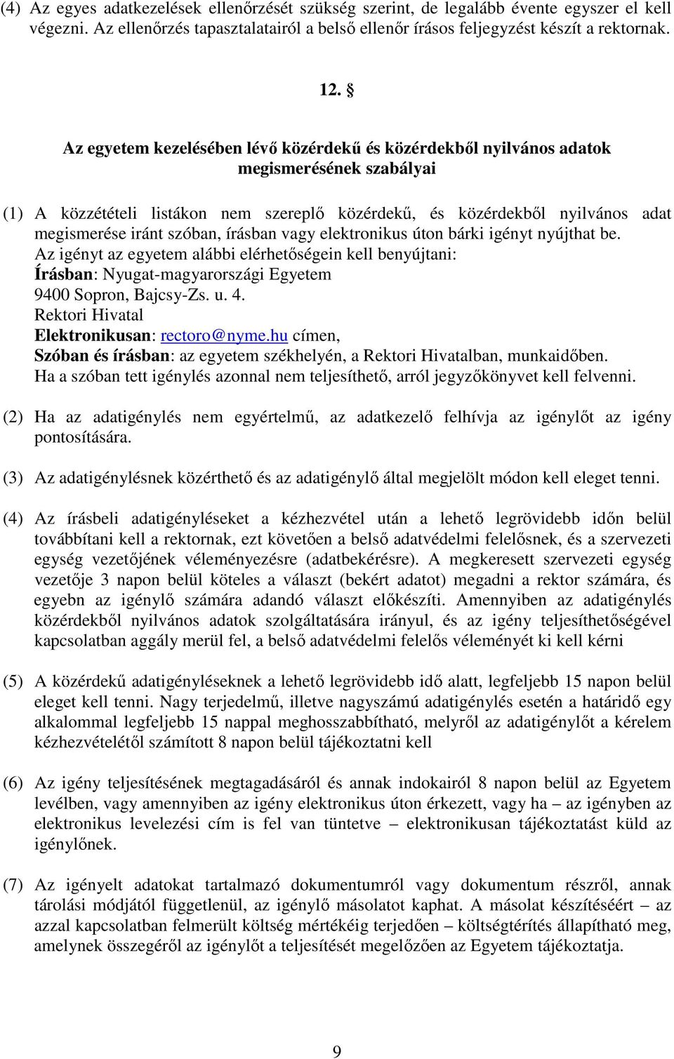 szóban, írásban vagy elektronikus úton bárki igényt nyújthat be. Az igényt az egyetem alábbi elérhetőségein kell benyújtani: Írásban: Nyugat-magyarországi Egyetem 9400 Sopron, Bajcsy-Zs. u. 4.