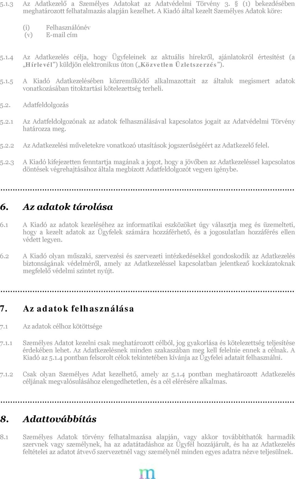 4 Az Adatkezelés célja, hogy Ügyfeleinek az aktuális hírekről, ajánlatokról értesítést (a Hírlevél ) küldjön elektronikus úton ( Közvetlen Üzletszerzés ). 5.1.