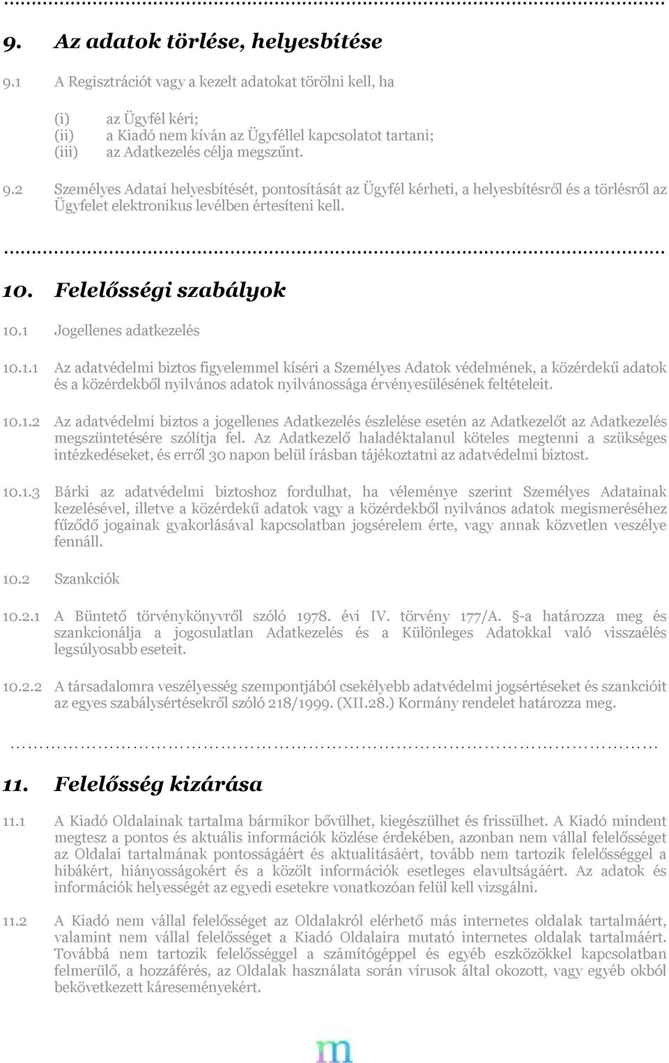 2 Személyes Adatai helyesbítését, pontosítását az Ügyfél kérheti, a helyesbítésről és a törlésről az Ügyfelet elektronikus levélben értesíteni kell. 10. Felelősségi szabályok 10.