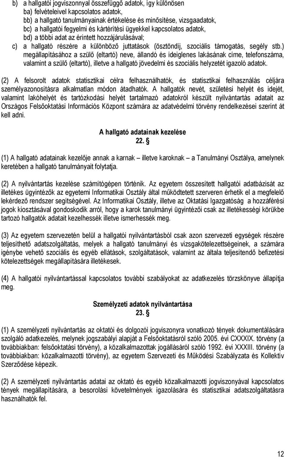 ) megállapításához a szülő (eltartó) neve, állandó és ideiglenes lakásának címe, telefonszáma, valamint a szülő (eltartó), illetve a hallgató jövedelmi és szociális helyzetét igazoló adatok.