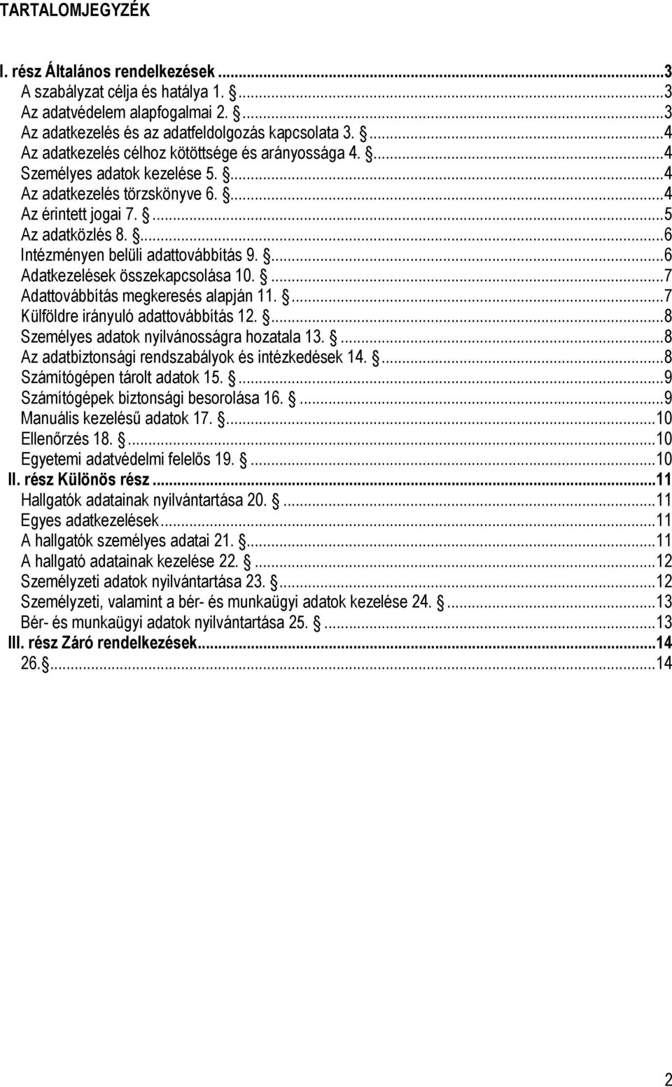 ...6 Intézményen belüli adattovábbítás 9....6 Adatkezelések összekapcsolása 10....7 Adattovábbítás megkeresés alapján 11....7 Külföldre irányuló adattovábbítás 12.