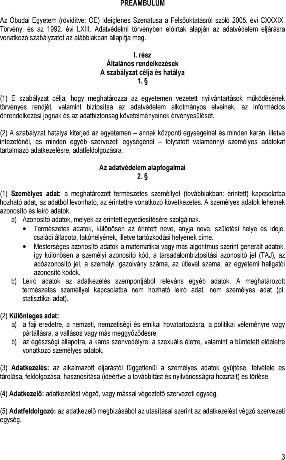 (1) E szabályzat célja, hogy meghatározza az egyetemen vezetett nyilvántartások működésének törvényes rendjét, valamint biztosítsa az adatvédelem alkotmányos elveinek, az információs önrendelkezési