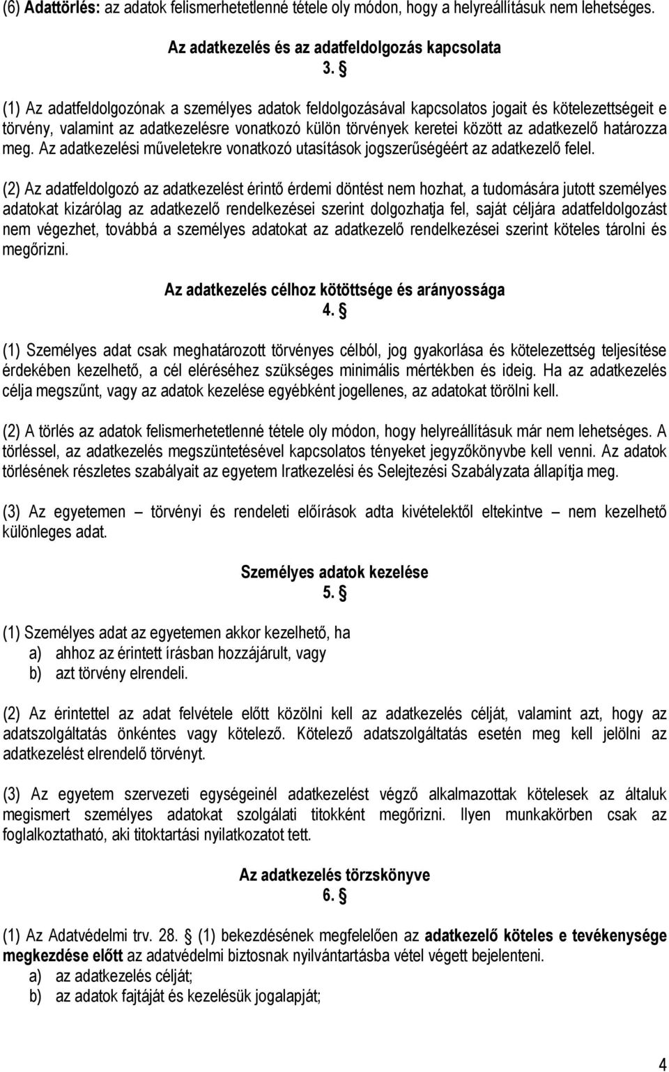 határozza meg. Az adatkezelési műveletekre vonatkozó utasítások jogszerűségéért az adatkezelő felel.