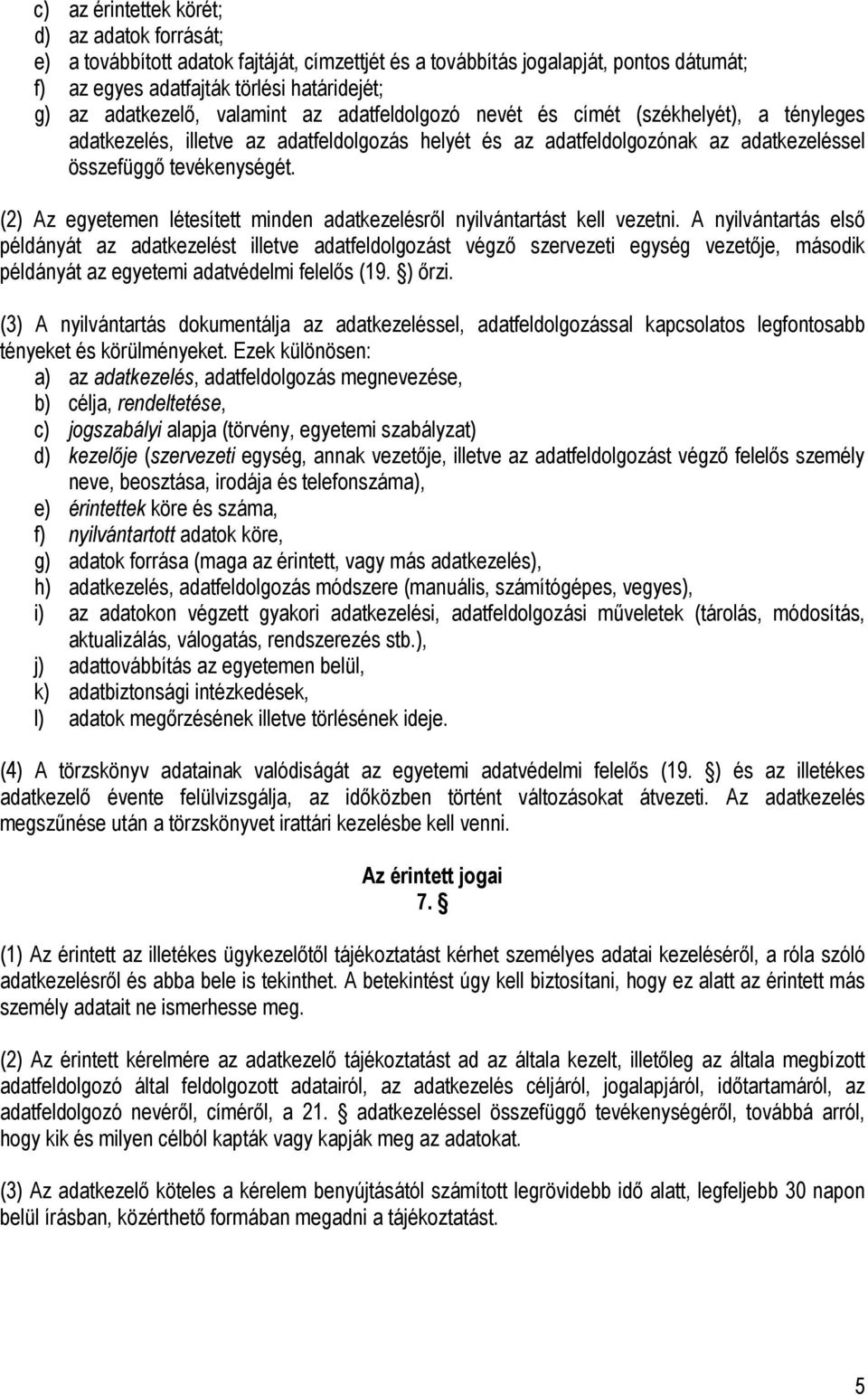 (2) Az egyetemen létesített minden adatkezelésről nyilvántartást kell vezetni.