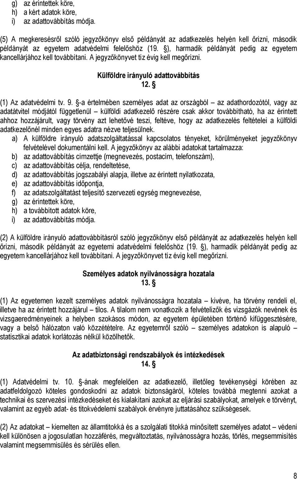 ), harmadik példányát pedig az egyetem kancellárjához kell továbbítani. A jegyzőkönyvet tíz évig kell megőrizni. Külföldre irányuló adattovábbítás 12. (1) Az adatvédelmi tv. 9.