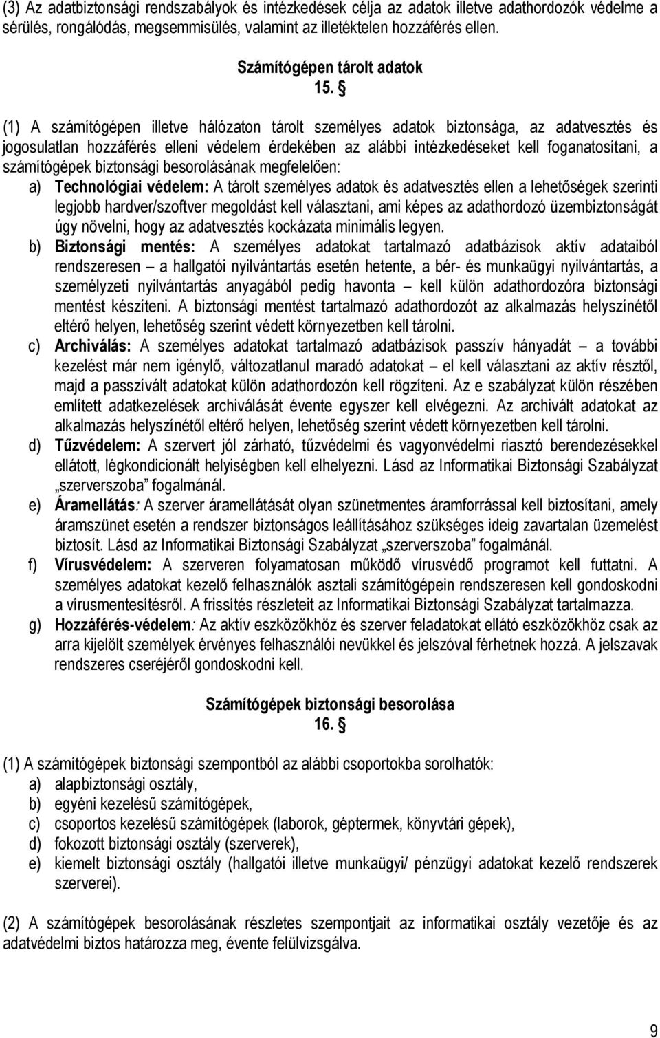 (1) A számítógépen illetve hálózaton tárolt személyes adatok biztonsága, az adatvesztés és jogosulatlan hozzáférés elleni védelem érdekében az alábbi intézkedéseket kell foganatosítani, a