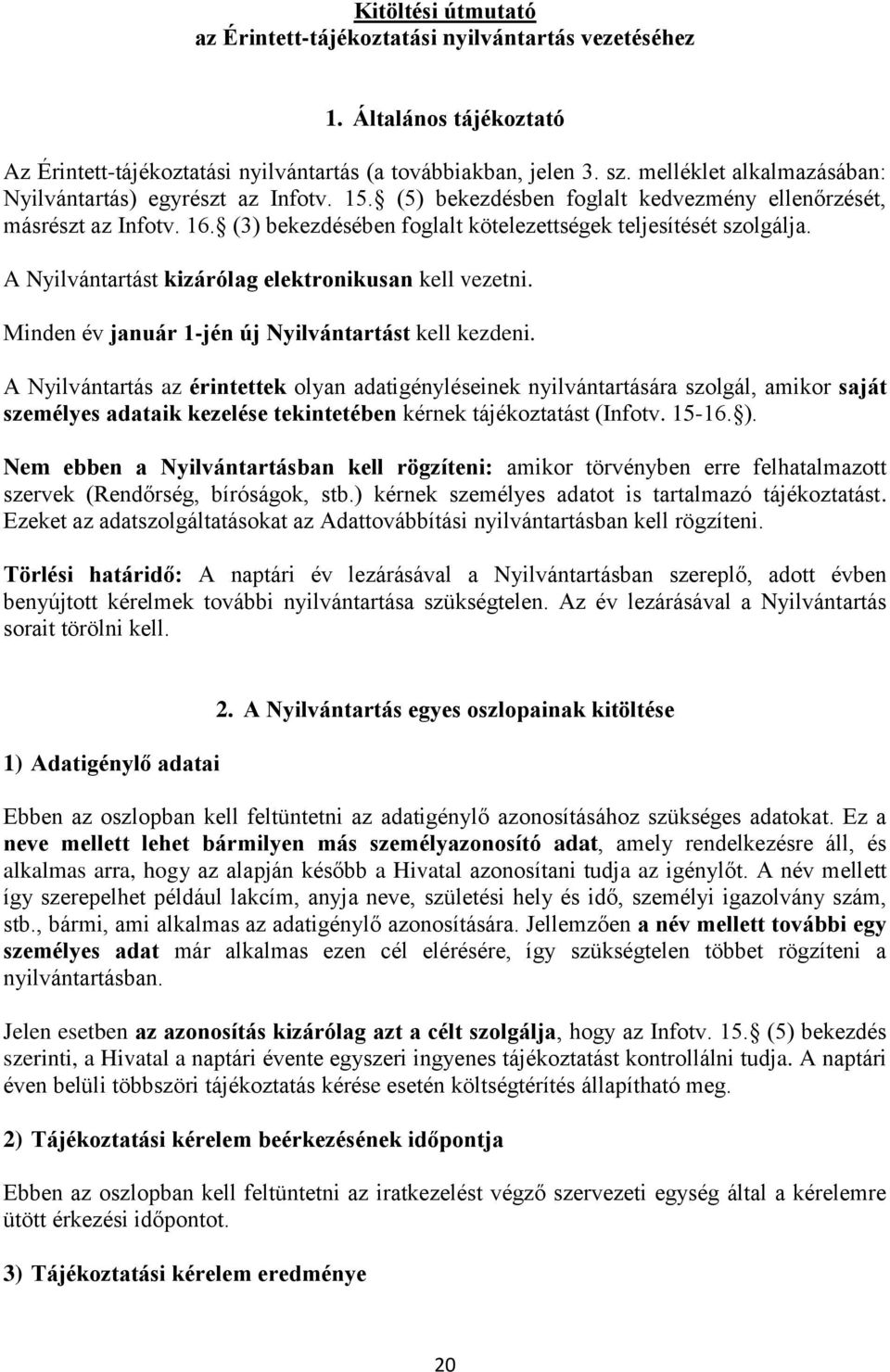 (3) bekezdésében foglalt kötelezettségek teljesítését szolgálja. A Nyilvántartást kizárólag elektronikusan kell vezetni. Minden év január 1-jén új Nyilvántartást kell kezdeni.