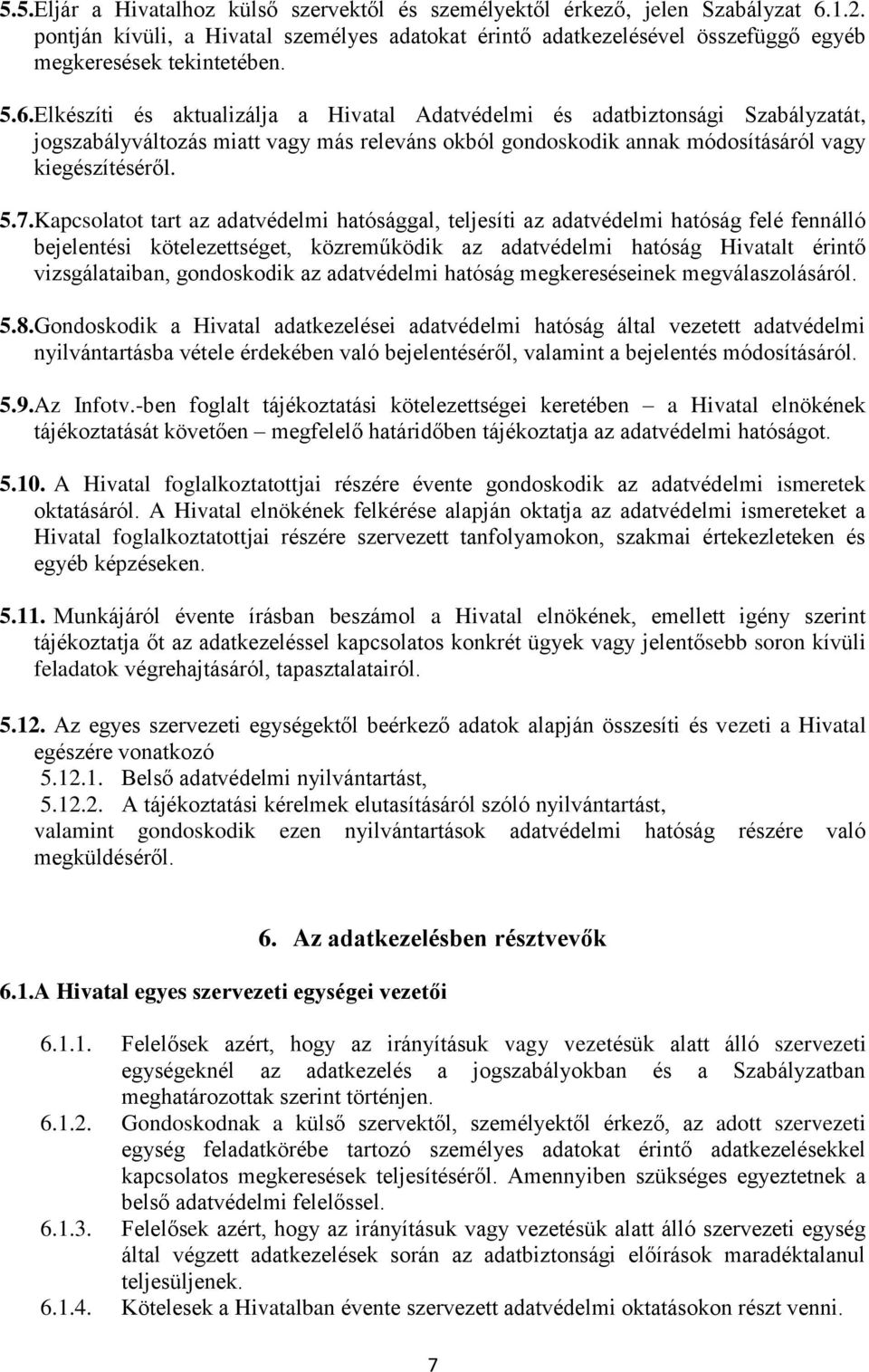Kapcsolatot tart az adatvédelmi hatósággal, teljesíti az adatvédelmi hatóság felé fennálló bejelentési kötelezettséget, közreműködik az adatvédelmi hatóság Hivatalt érintő vizsgálataiban, gondoskodik
