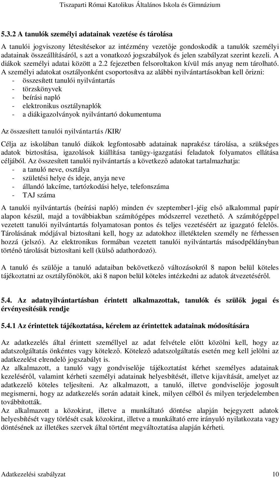 A személyi adatokat osztályonként csoportosítva az alábbi nyilvántartásokban kell rizni: - összesített tanulói nyilvántartás - törzskönyvek - beírási napló - elektronikus osztálynaplók - a