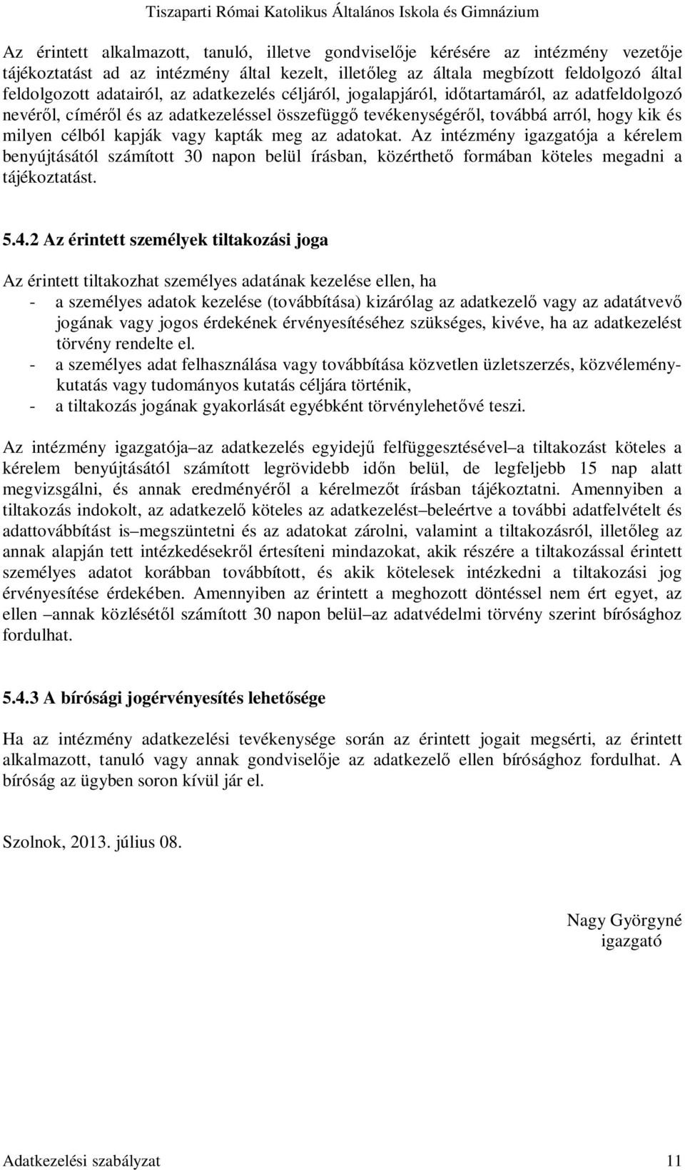 meg az adatokat. Az intézmény igazgatója a kérelem benyújtásától számított 30 napon belül írásban, közérthet formában köteles megadni a tájékoztatást. 5.4.