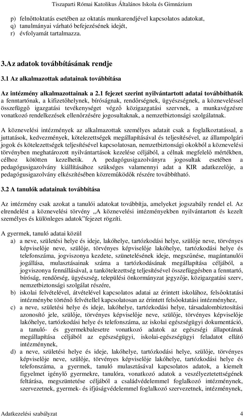 1 fejezet szerint nyilvántartott adatai továbbíthatók a fenntartónak, a kifizet helynek, bíróságnak, rend rségnek, ügyészségnek, a közneveléssel összefügg igazgatási tevékenységet végz közigazgatási