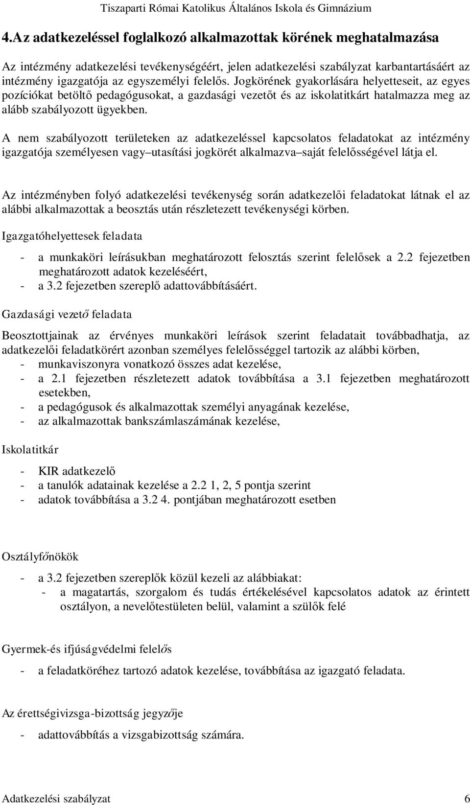 A nem szabályozott területeken az adatkezeléssel kapcsolatos feladatokat az intézmény igazgatója személyesen vagy utasítási jogkörét alkalmazva saját felel sségével látja el.