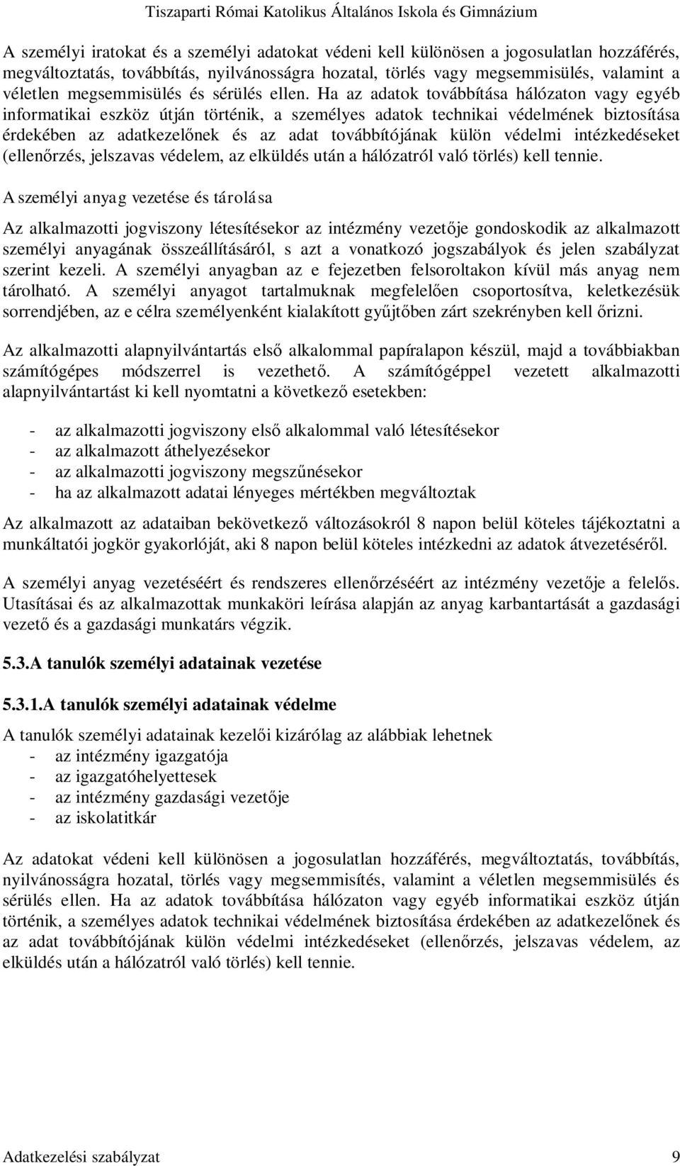 Ha az adatok továbbítása hálózaton vagy egyéb informatikai eszköz útján történik, a személyes adatok technikai védelmének biztosítása érdekében az adatkezel nek és az adat továbbítójának külön