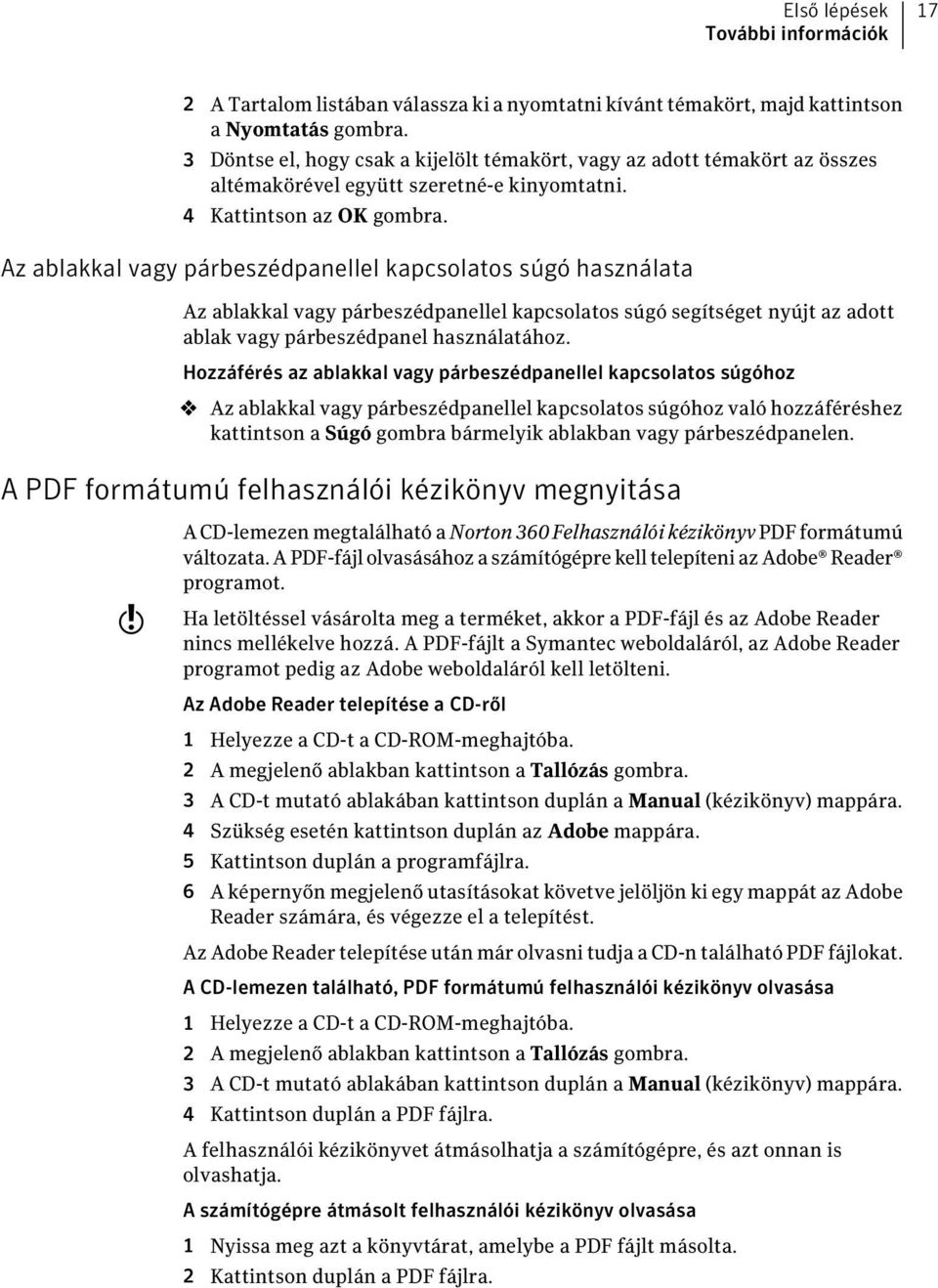 Az ablakkal vagy párbeszédpanellel kapcsolatos súgó használata Az ablakkal vagy párbeszédpanellel kapcsolatos súgó segítséget nyújt az adott ablak vagy párbeszédpanel használatához.
