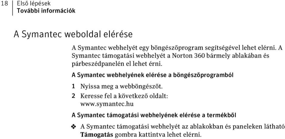 A Symantec webhelyének elérése a böngészőprogramból 1 Nyissa meg a webböngészőt. 2 Keresse fel a következő oldalt: www.symantec.