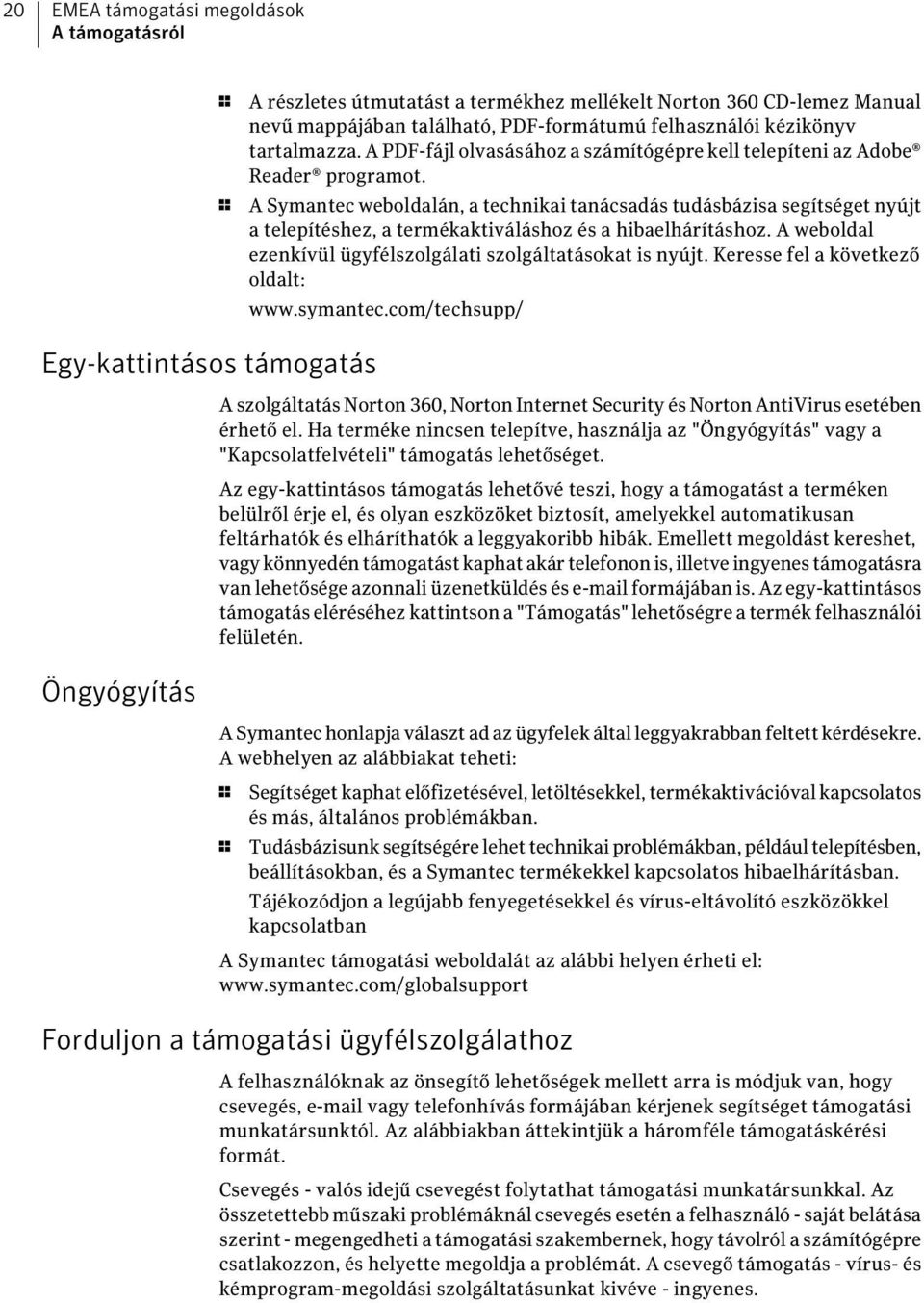 1 A Symantec weboldalán, a technikai tanácsadás tudásbázisa segítséget nyújt a telepítéshez, a termékaktiváláshoz és a hibaelhárításhoz.