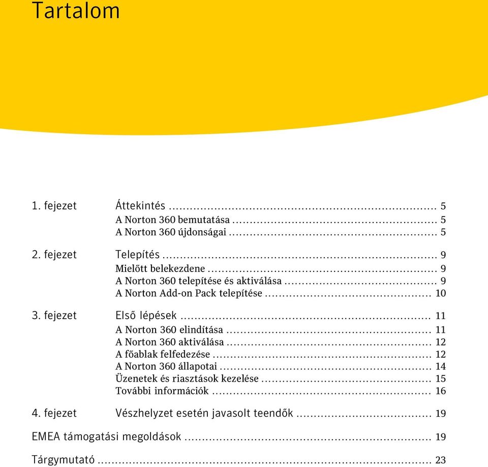 .. 11 A Norton 360 elindítása... 11 A Norton 360 aktiválása... 12 A főablak felfedezése... 12 A Norton 360 állapotai.