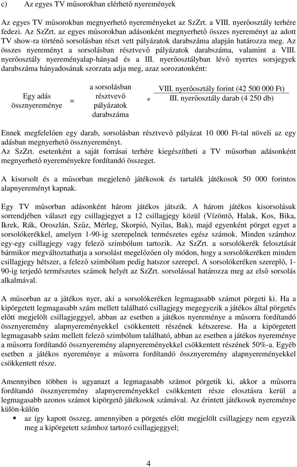 Az összes nyereményt a sorsolásban résztvevı pályázatok darabszáma, valamint a VIII. nyerıosztály nyereményalap-hányad és a III.