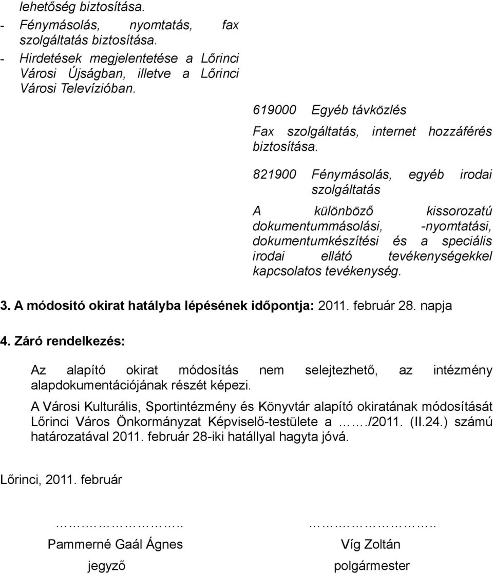 821900 Fénymásolás, egyéb irodai szolgáltatás A különböző kissorozatú dokumentummásolási, -nyomtatási, dokumentumkészítési és a speciális irodai ellátó tevékenységekkel kapcsolatos tevékenység. 3.