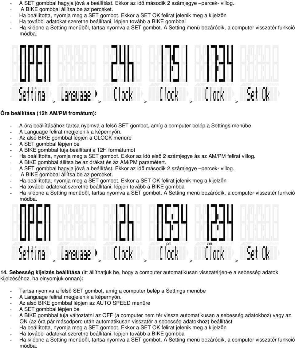 SET gombot, amíg a computer belép a Settings menübe - Az alsó BIKE gombbal lépjen a CLOCK menüre - A BIKE gombbal tuja beállítani a 12H formátumot - Ha beállította, nyomja meg a SET gombot.
