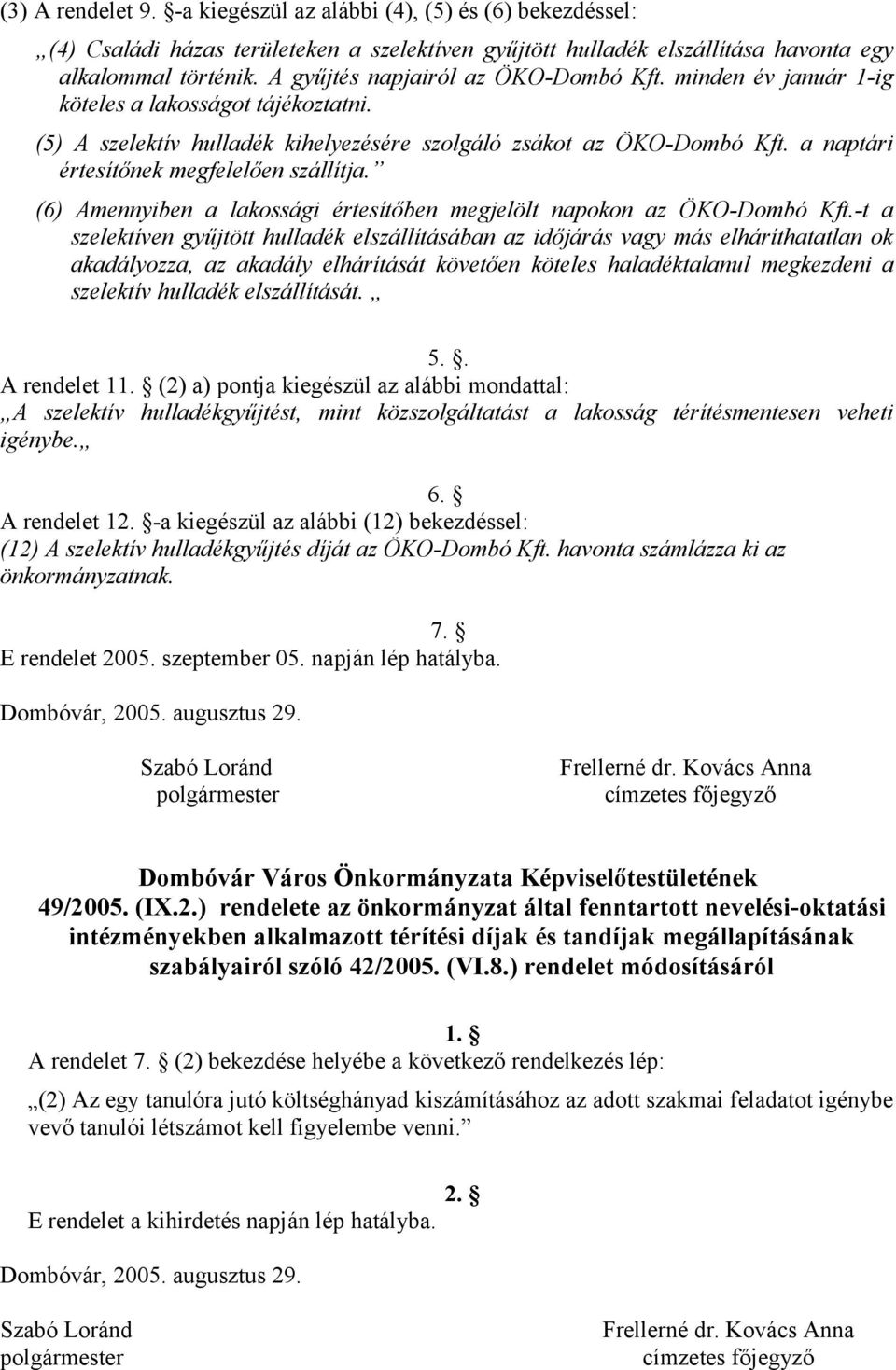 a naptári értesítőnek megfelelően szállítja. (6) Amennyiben a lakossági értesítőben megjelölt napokon az ÖKO-Dombó Kft.