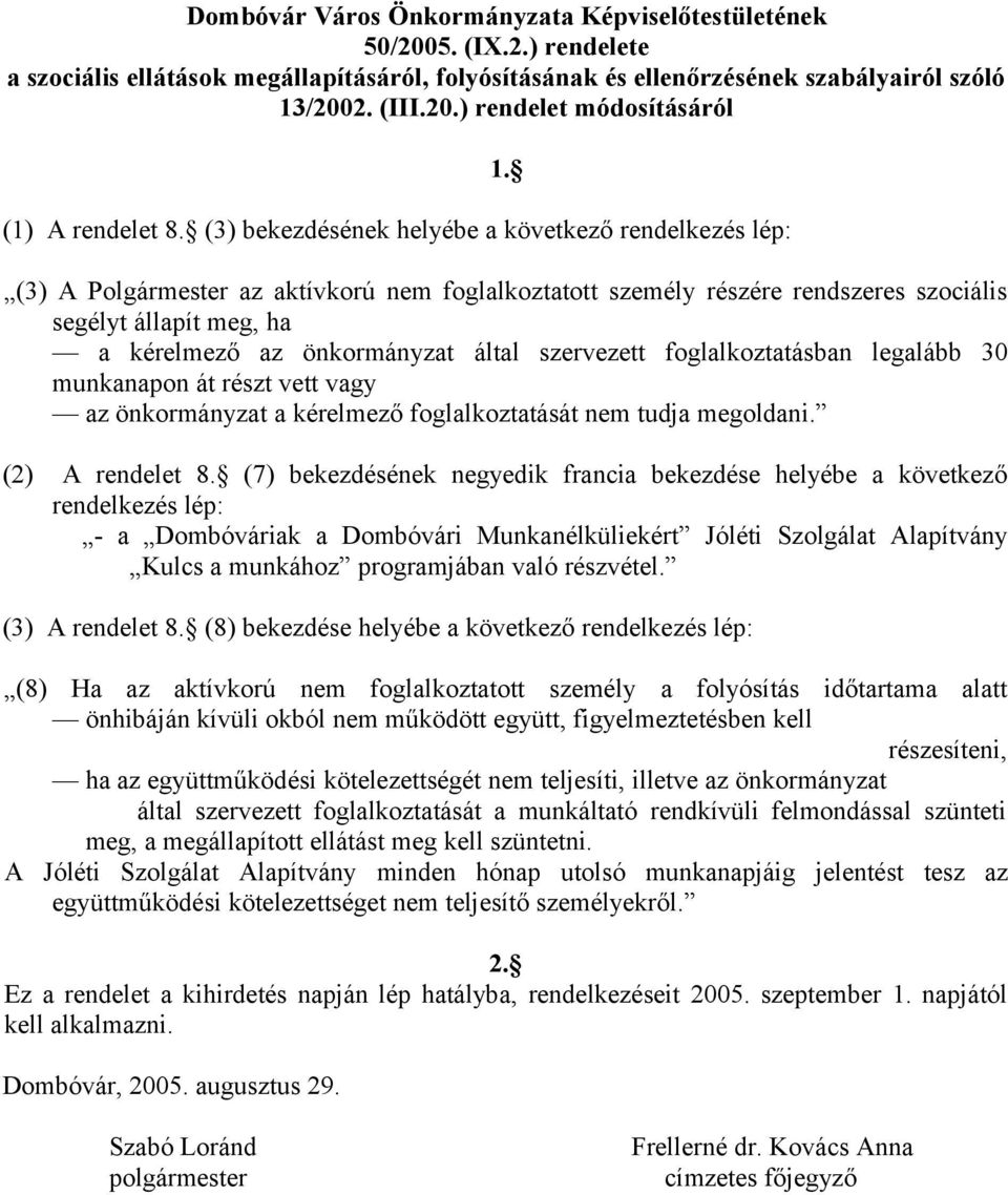 (3) A Polgármester az aktívkorú nem foglalkoztatott személy részére rendszeres szociális segélyt állapít meg, ha a kérelmező az önkormányzat által szervezett foglalkoztatásban legalább 30 munkanapon