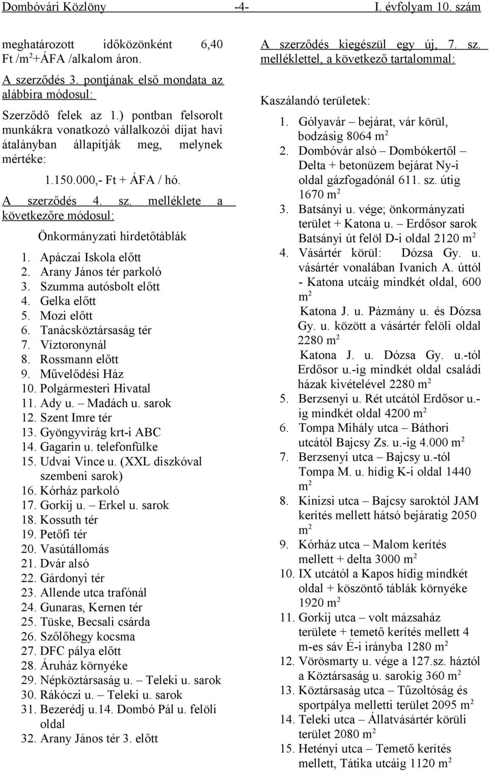 rződés 4. sz. melléklete a következőre módosul: Önkormányzati hirdetőtáblák 1. Apáczai Iskola előtt 2. Arany János tér parkoló 3. Szumma autósbolt előtt 4. Gelka előtt 5. Mozi előtt 6.