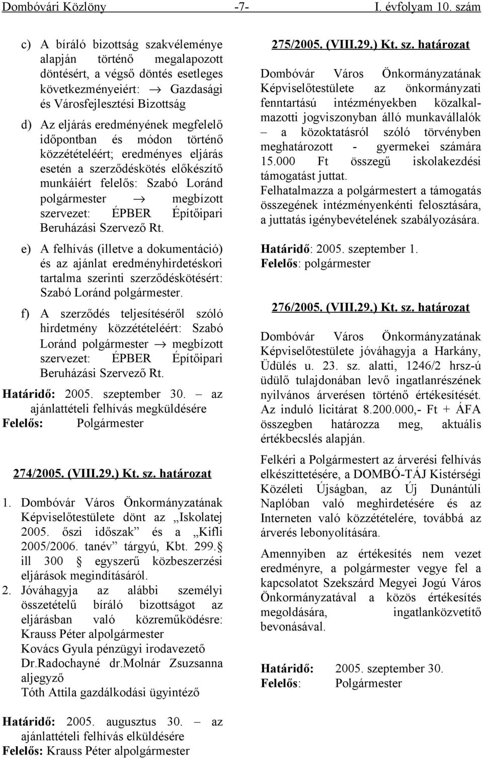 megfelelő időpontban és módon történő közzétételéért; eredményes eljárás esetén a szerződéskötés előkészítő munkáiért felelős: Szabó Loránd polgármester megbízott szervezet: ÉPBER Építőipari