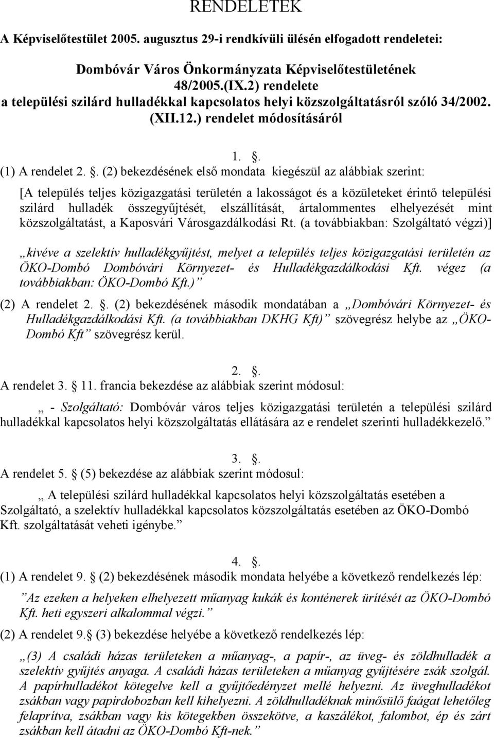 . (2) bekezdésének első mondata kiegészül az alábbiak szerint: [A település teljes közigazgatási területén a lakosságot és a közületeket érintő települési szilárd hulladék összegyűjtését,