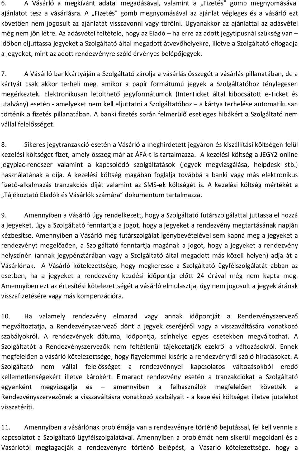 Az adásvétel feltétele, hogy az Eladó ha erre az adott jegytípusnál szükség van időben eljuttassa jegyeket a Szolgáltató által megadott átvevőhelyekre, illetve a Szolgáltató elfogadja a jegyeket,