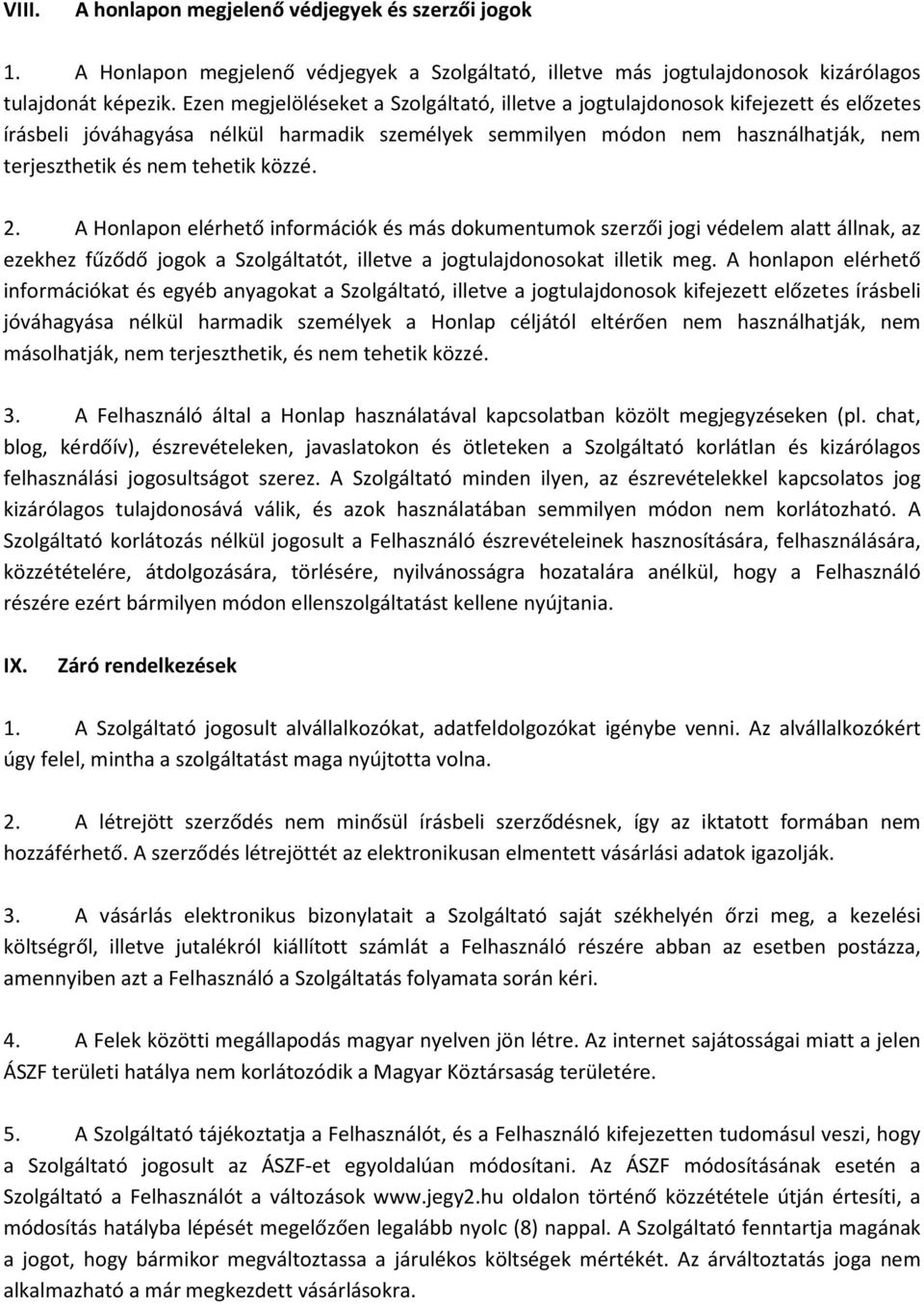 közzé. 2. A Honlapon elérhető információk és más dokumentumok szerzői jogi védelem alatt állnak, az ezekhez fűződő jogok a Szolgáltatót, illetve a jogtulajdonosokat illetik meg.