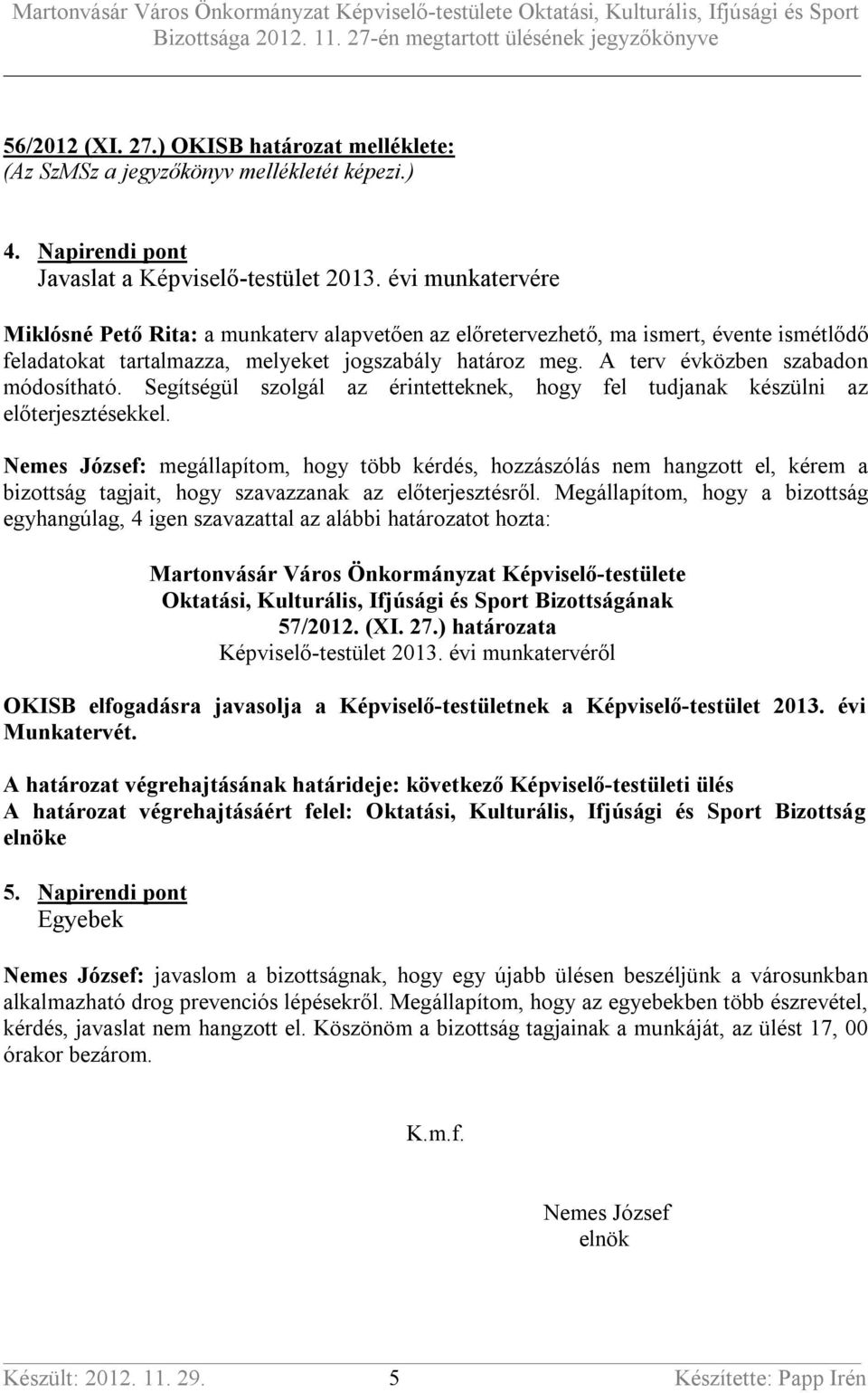 A terv évközben szabadon módosítható. Segítségül szolgál az érintetteknek, hogy fel tudjanak készülni az előterjesztésekkel.