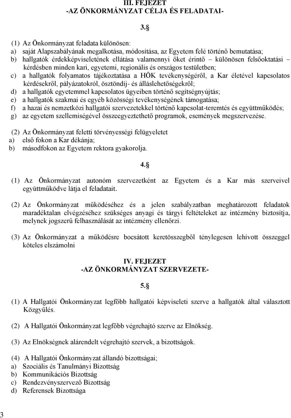 különösen felsőoktatási kérdésben minden kari, egyetemi, regionális és országos testületben; c) a hallgatók folyamatos tájékoztatása a HÖK tevékenységéről, a Kar életével kapcsolatos kérdésekről,