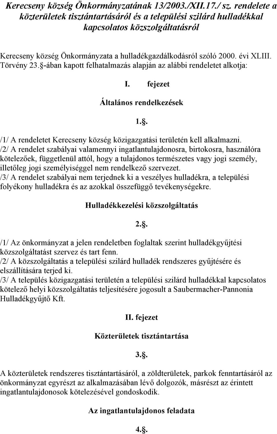 -ában kapott felhatalmazás alapján az alábbi rendeletet alkotja: I. fejezet Általános rendelkezések /1/ A rendeletet Kerecseny község közigazgatási területén kell alkalmazni.