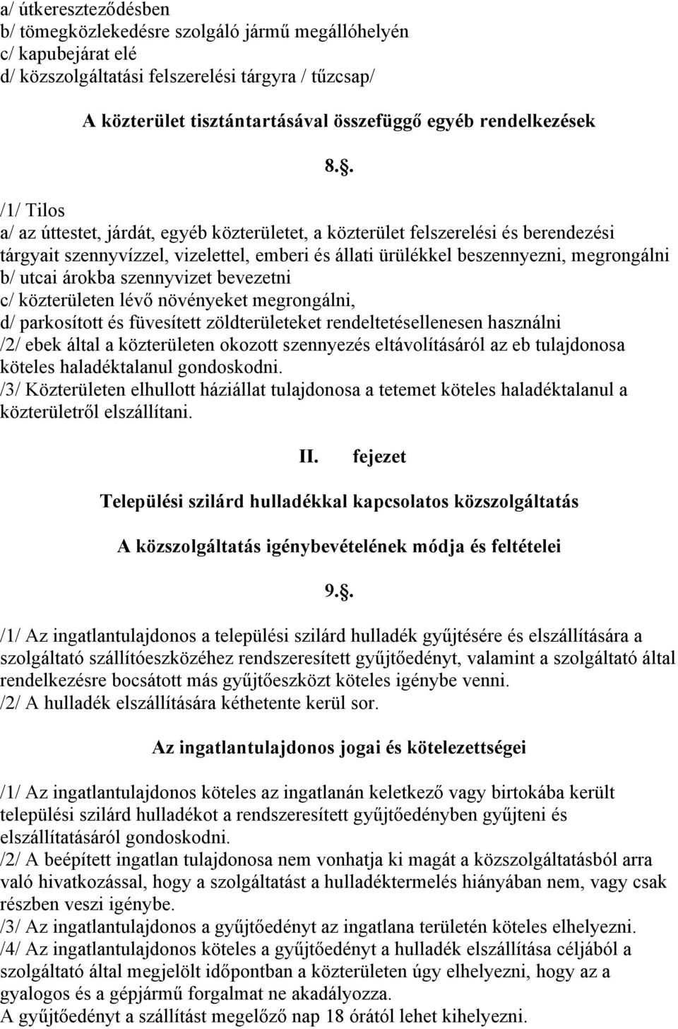 . /1/ Tilos a/ az úttestet, járdát, egyéb közterületet, a közterület felszerelési és berendezési tárgyait szennyvízzel, vizelettel, emberi és állati ürülékkel beszennyezni, megrongálni b/ utcai