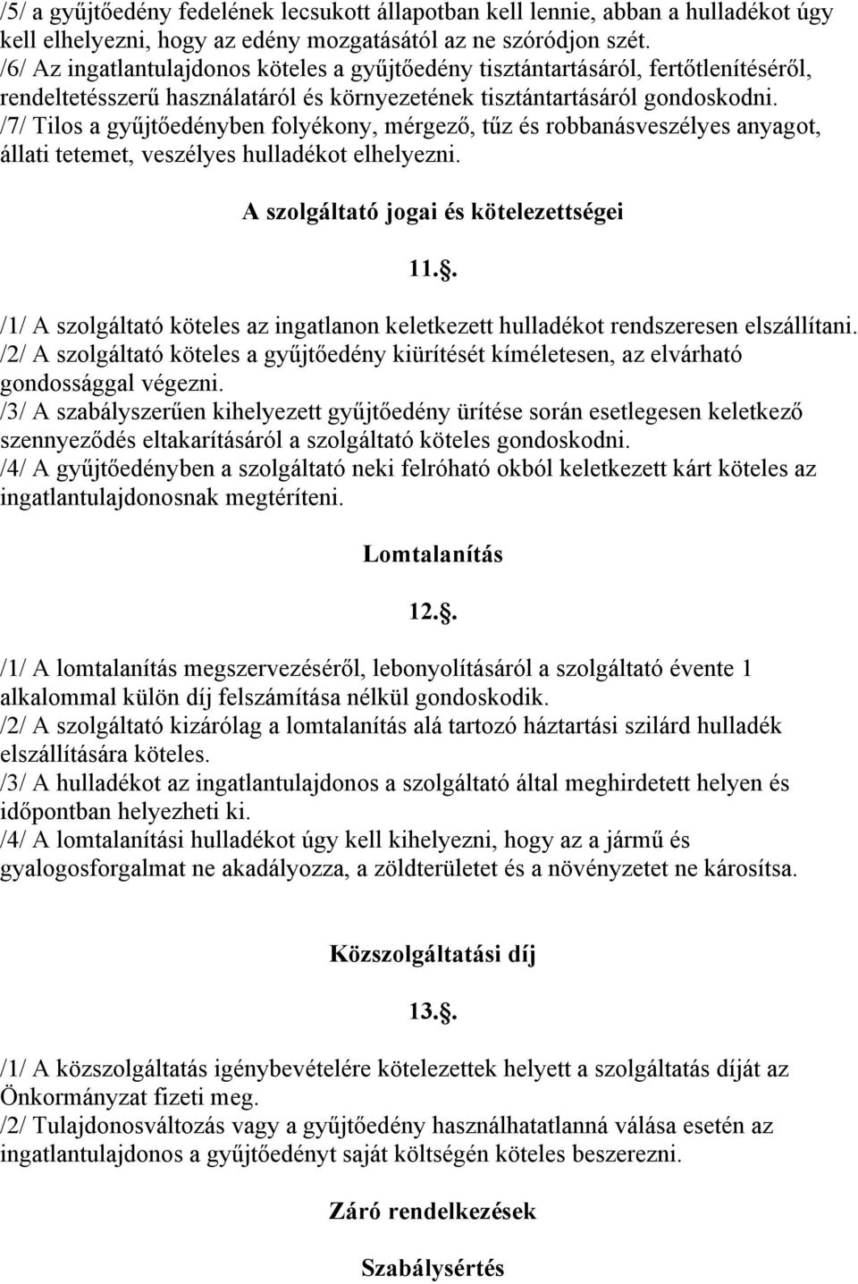 /7/ Tilos a gyűjtőedényben folyékony, mérgező, tűz és robbanásveszélyes anyagot, állati tetemet, veszélyes hulladékot elhelyezni. A szolgáltató jogai és kötelezettségei 11.