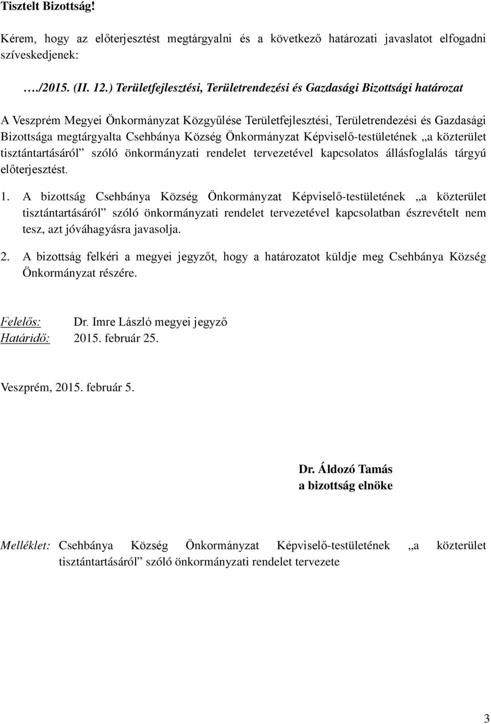 Község Önkormányzat Képviselő-testületének a közterület tisztántartásáról szóló önkormányzati rendelet tervezetével kapcsolatos állásfoglalás tárgyú előterjesztést. 1.