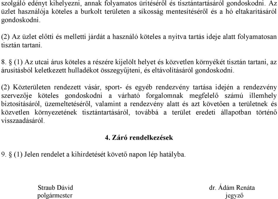 (1) Az utcai árus köteles a részére kijelölt helyet és közvetlen környékét tisztán tartani, az árusításból keletkezett hulladékot összegyűjteni, és eltávolításáról gondoskodni.