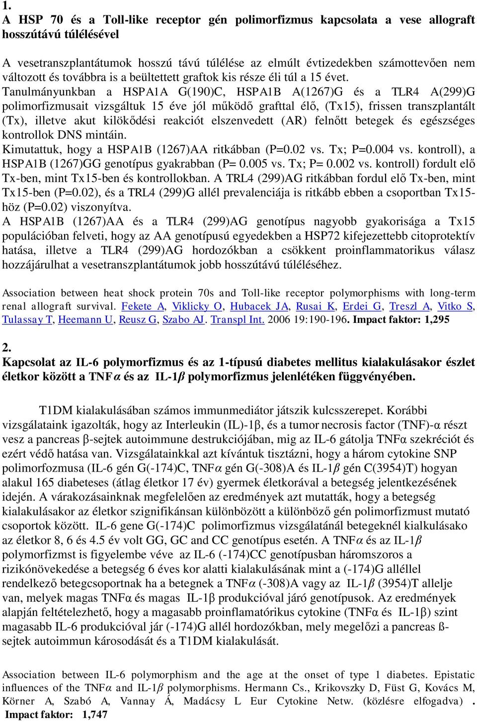 Tanulmányunkban a HSPA1A G(190)C, HSPA1B A(1267)G és a TLR4 A(299)G polimorfizmusait vizsgáltuk 15 éve jól működő grafttal élő, (Tx15), frissen transzplantált (Tx), illetve akut kilökődési reakciót