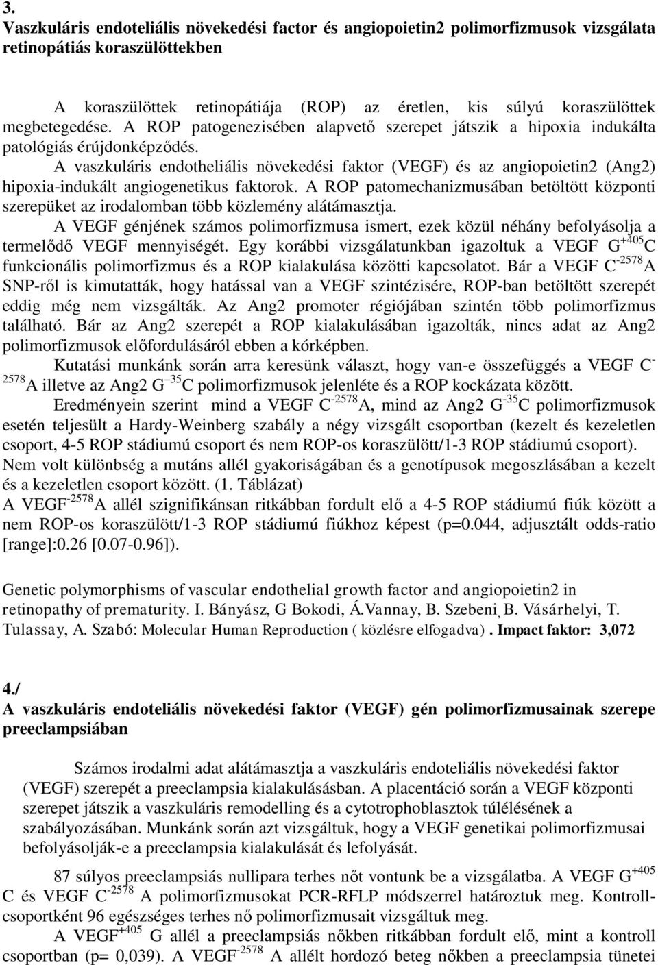 A vaszkuláris endotheliális növekedési faktor (VEGF) és az angiopoietin2 (Ang2) hipoxia-indukált angiogenetikus faktorok.