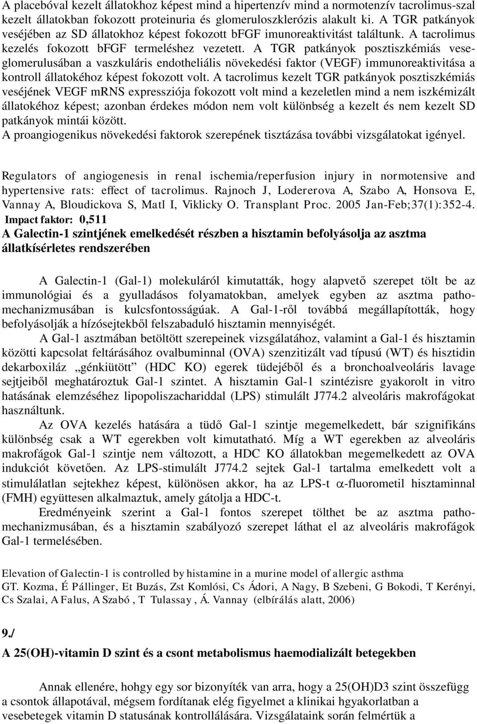 A TGR patkányok posztiszkémiás veseglomerulusában a vaszkuláris endotheliális növekedési faktor (VEGF) immunoreaktivitása a kontroll állatokéhoz képest fokozott volt.
