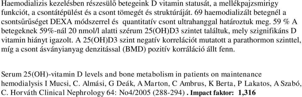 59 % A betegeknek 59%-nál 20 nmol/l alatti szérum 25(OH)D3 szintet találtuk, mely szignifikáns D vitamin hiányt igazolt.