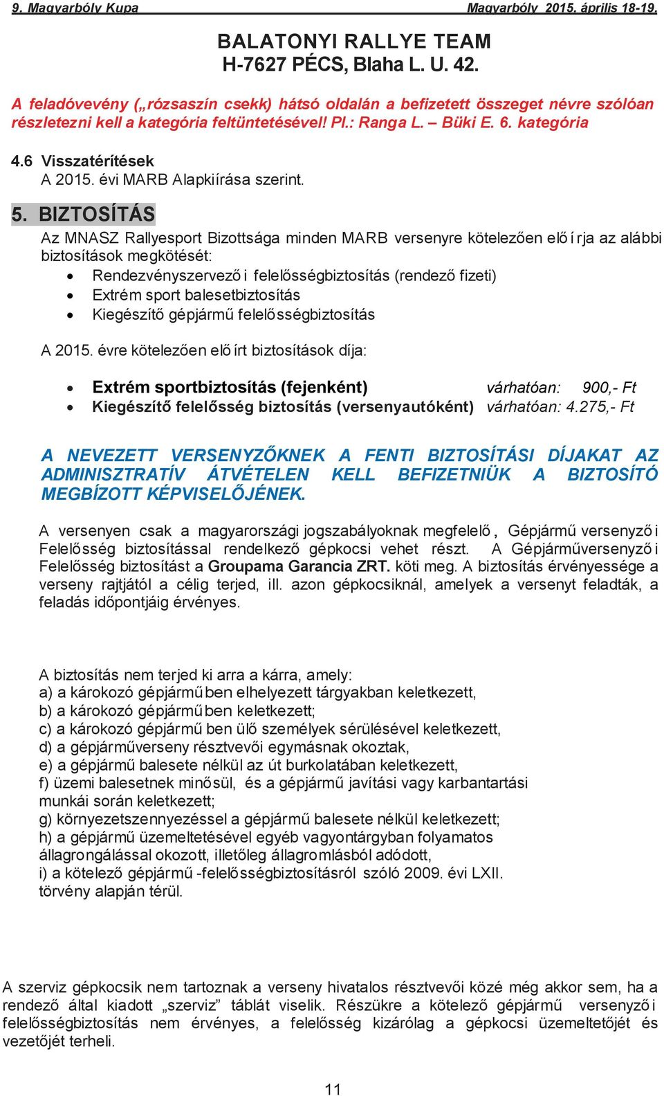 BIZTOSÍTÁS Az MNASZ Rallyesport Bizottsága minden MARB versenyre kötelezően elő í rja az alábbi biztosítások megkötését: Rendezvényszervező i felelősségbiztosítás (rendező fizeti) Extrém sport