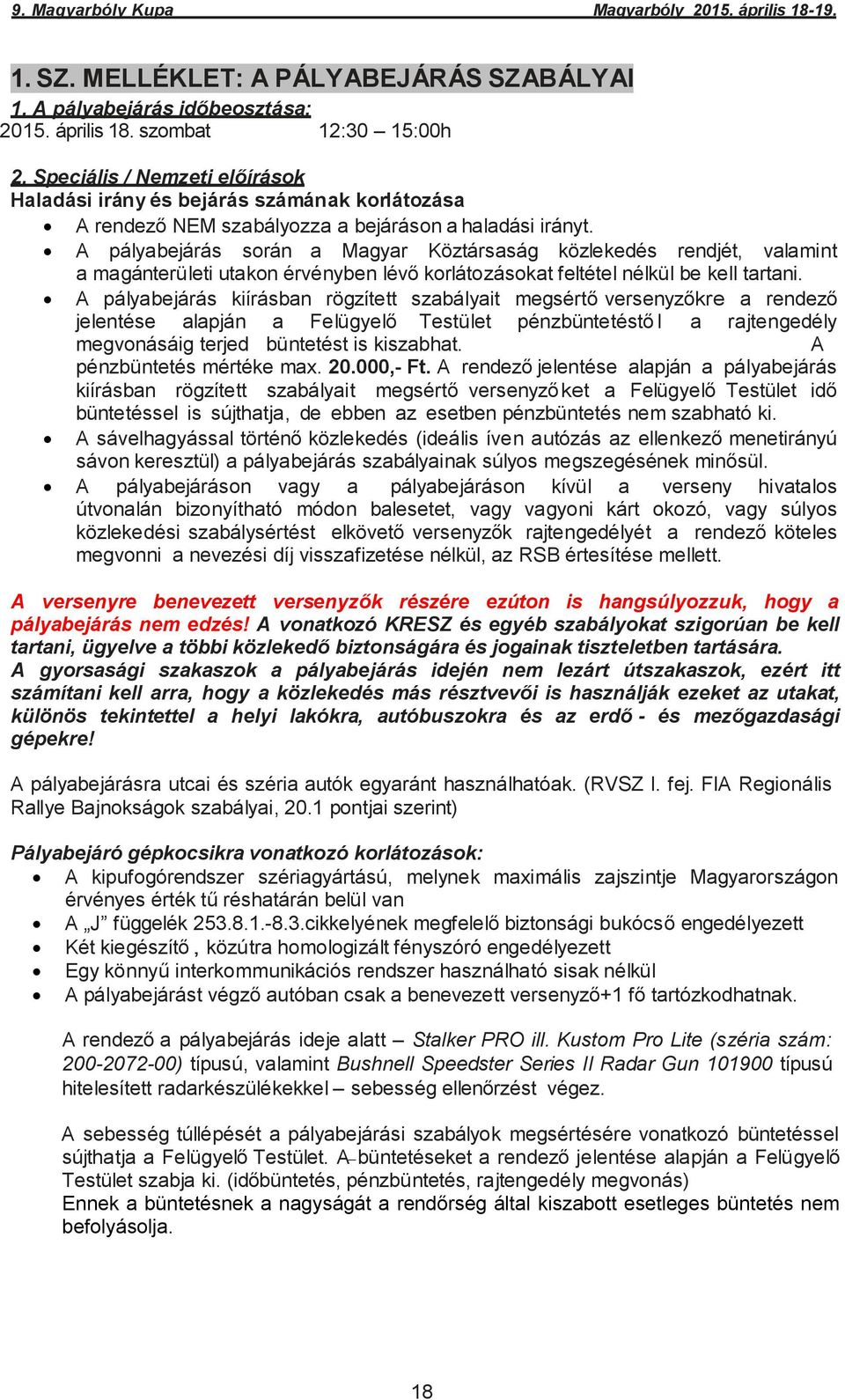 A pályabejárás során a Magyar Köztársaság közlekedés rendjét, valamint a magánterületi utakon érvényben lévő korlátozásokat feltétel nélkül be kell tartani.