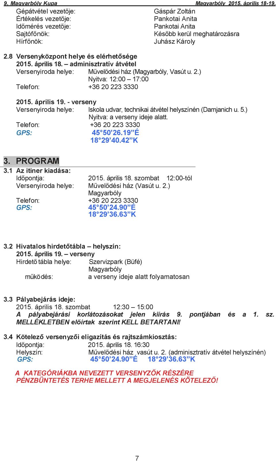 április 19. - verseny Versenyiroda helye: Iskola udvar, technikai átvétel helyszínén (Damjanich u. 5.) Nyitva: a verseny ideje alatt. Telefon: +36 20 223 3330 GPS: 45 50 26.19 É 18 29 40.42 K 3.