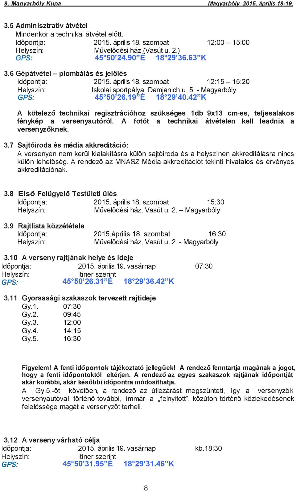 42 K A kötelező technikai regisztrációhoz szükséges 1db 9x13 cm-es, teljesalakos fénykép a versenyautóról. A fotót a technikai átvételen kell leadnia a versenyzőknek. 3.