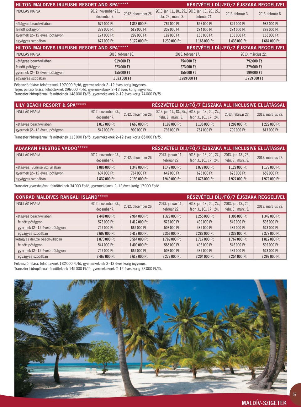 Transzfer hidroplánnal: felnôtteknek 148 000 Ft/fô, gyermekeknek 2 12 éves korig 74 000 Ft/fô. LILY BEACH RESORT & SPA 2013. jan. 11., 18., 25., febr. 22., márc. 8.
