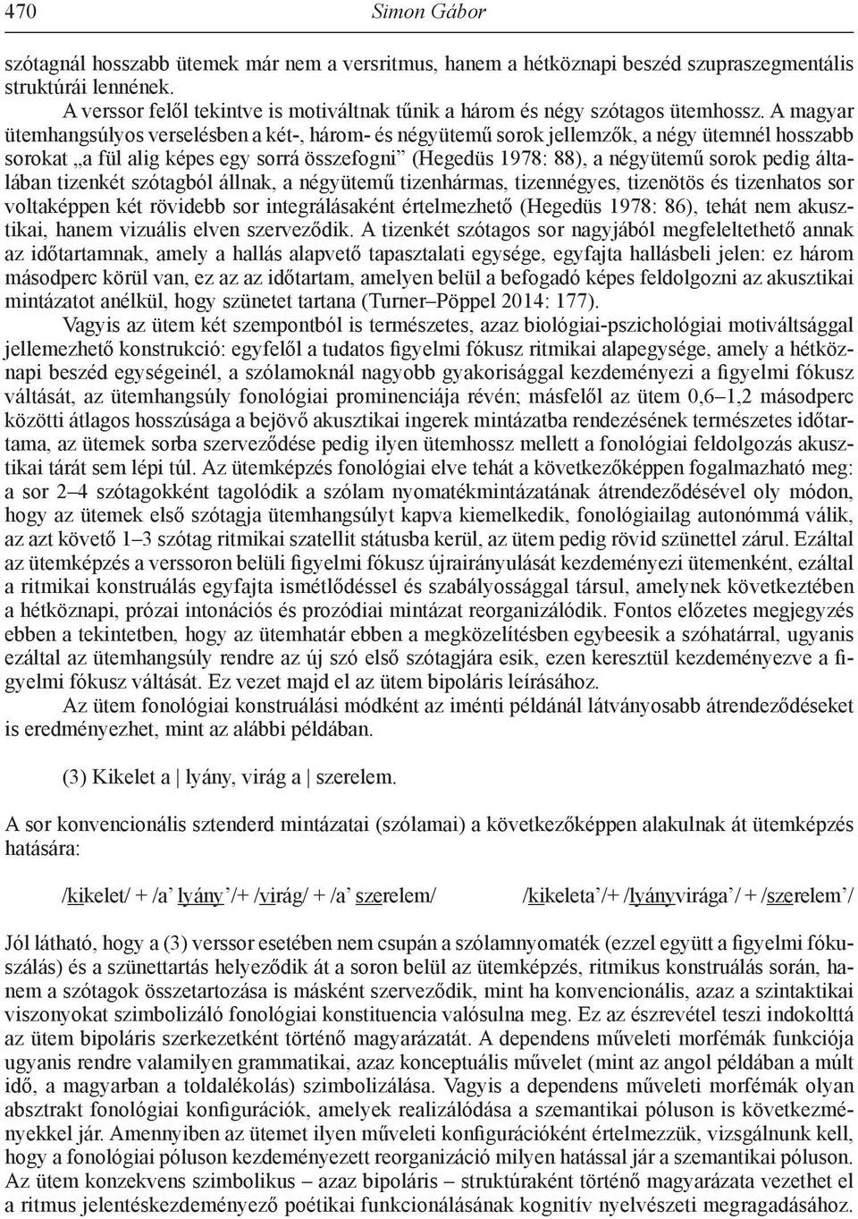 A magyar ütemhangsúlyos verselésben a két-, három- és négyütemű sorok jellemzők, a négy ütemnél hosszabb sorokat a fül alig képes egy sorrá összefogni (Hegedüs 1978: 88), a négyütemű sorok pedig
